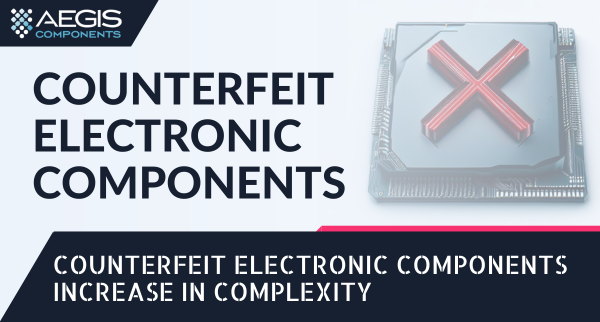 Counterfeit Electronic Components Increase in Complexity